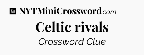 Celtic rivals - LA Times Crossword