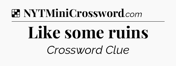 Solution: Like some ruins - NYT Crossword
