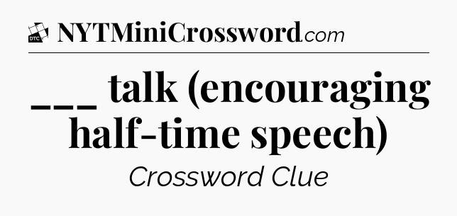 ___ talk (encouraging half-time speech) - Daily Themed Classic Crossword