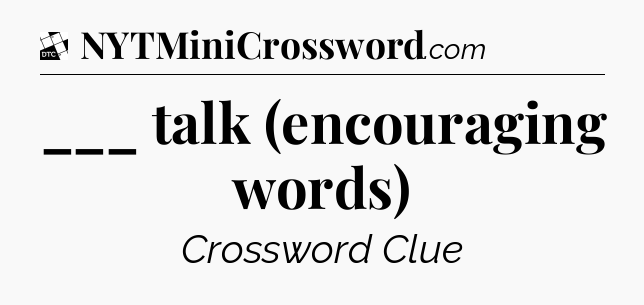 ___ talk (encouraging words) - Daily Themed Classic Crossword