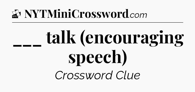 ___ talk (encouraging speech) - Daily Themed Classic Crossword