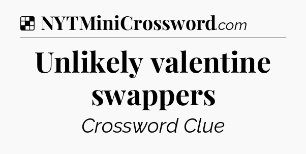 Solution: Unlikely valentine swappers - NYT Crossword