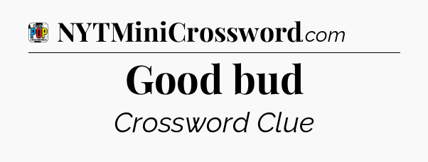 Good bud Crossword Clue