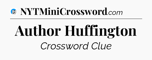 Author Huffington Crossword Clue