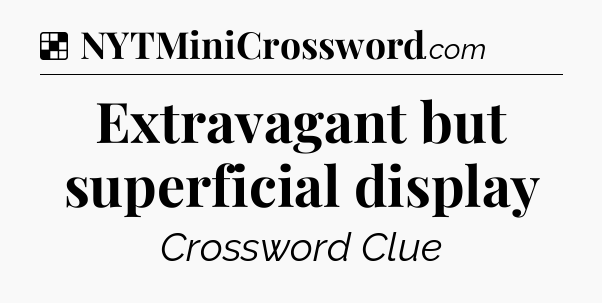 Solution: Extravagant but superficial display - NYT Crossword