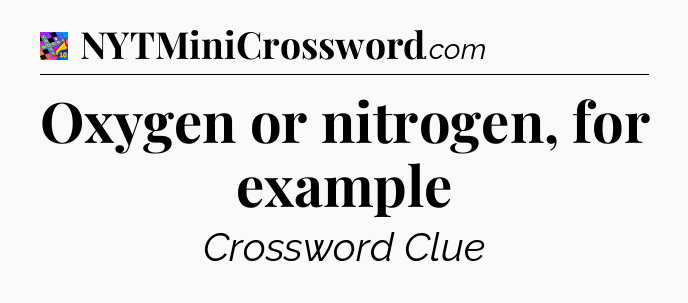Oxygen or nitrogen, for example Crossword Clue