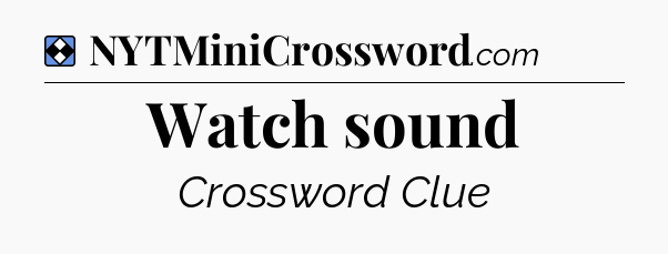 Solution: Watch sound - NYT Mini Crossword