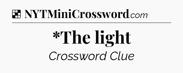 Solution: *The light - NYT Crossword
