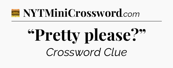 “Pretty please?” - Eugene Sheffer Crossword