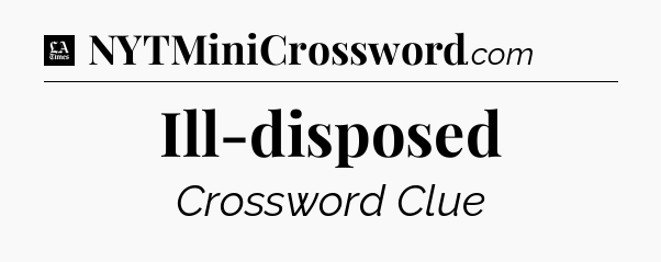 Ill-disposed - LA Times Crossword