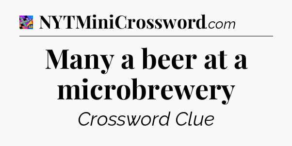 Many a beer at a microbrewery Crossword Clue