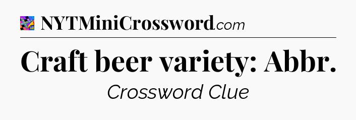 Craft beer variety: Abbr Crossword Clue