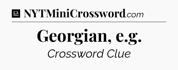 Georgian, e.g - LA Times Crossword