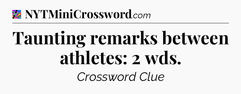 Taunting remarks between athletes: 2 wds Crossword Clue