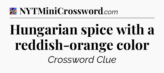 Hungarian spice with a reddish-orange color Crossword Clue