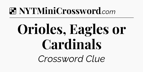 Solution: Orioles, Eagles or Cardinals - NYT Crossword
