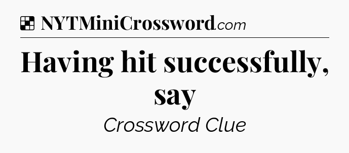 Solution: Having hit successfully, say - NYT Crossword