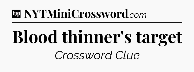Blood thinner's target Crossword Clue