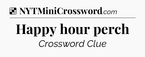 Happy hour perch NYT Crossword
