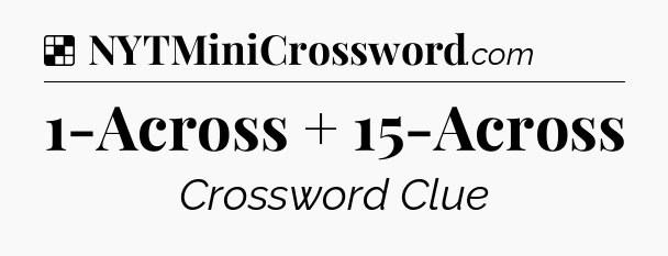 Solution: 1-Across + 15-Across - NYT Crossword