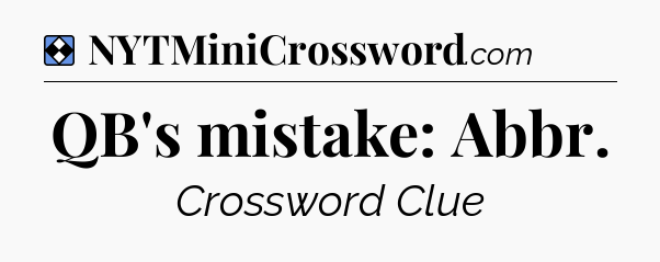 Solution: QB's mistake: Abbr - NYT Mini Crossword