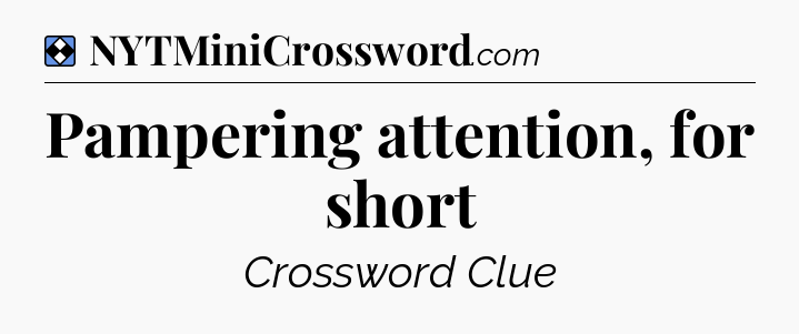 Solution: Pampering attention, for short - NYT Mini Crossword