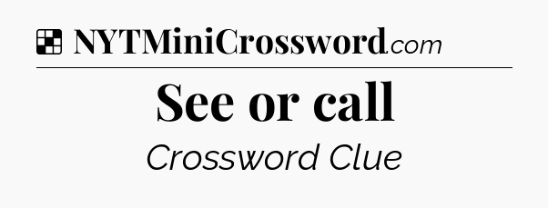 Solution: See or call - NYT Crossword