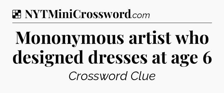 Solution: Mononymous artist who designed dresses at age 6 - NYT Crossword