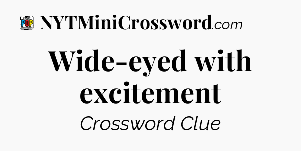Wide-eyed with excitement Crossword Clue