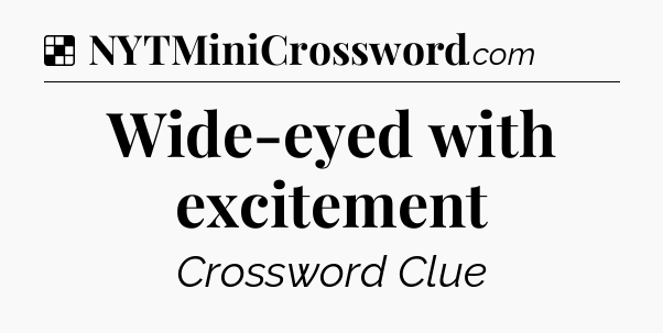 Solution: Wide-eyed with excitement - NYT Crossword
