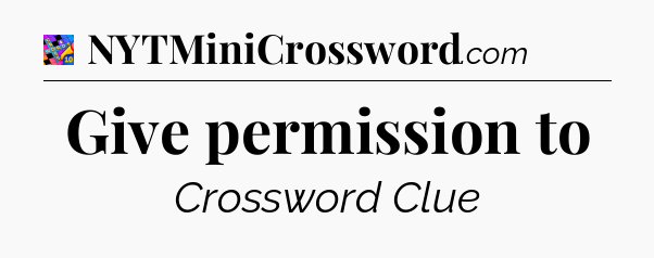 Give permission to Crossword Clue