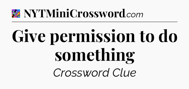 Give permission to do something Crossword Clue