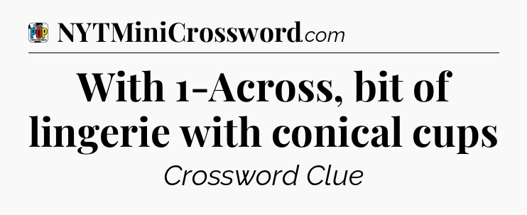 With 1-Across, bit of lingerie with conical cups Crossword Clue