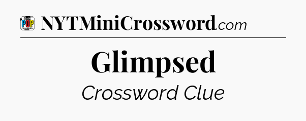 Glimpsed Crossword Clue