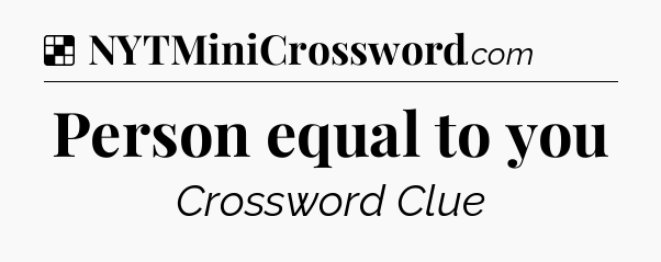 Solution: Person equal to you - NYT Crossword