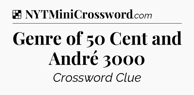 Solution: Genre of 50 Cent and André 3000 - NYT Crossword