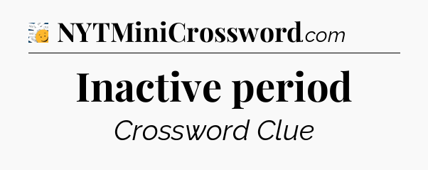 Inactive period - 7 Little Words