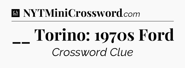 __ Torino: 1970s Ford - LA Times Crossword