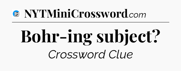 Bohr-ing subject Crossword Clue