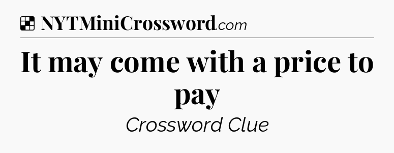 Solution: It may come with a price to pay - NYT Crossword