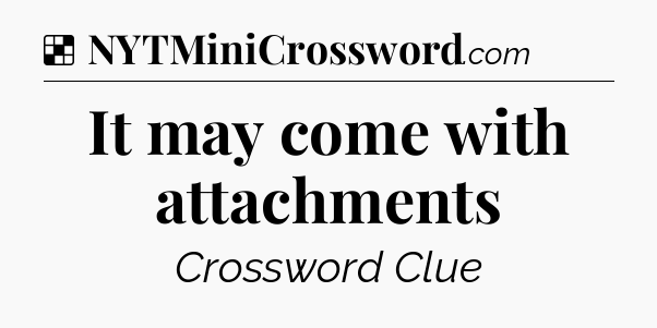 Solution: It may come with attachments - NYT Crossword