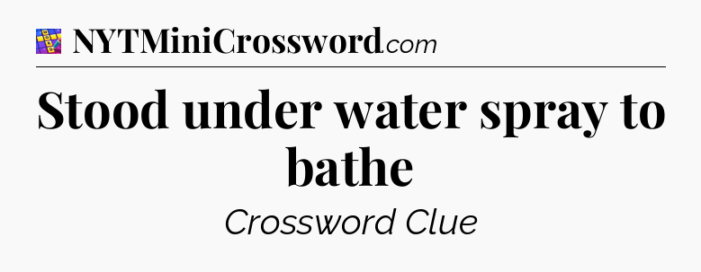 Stood under water spray to bathe Codycross