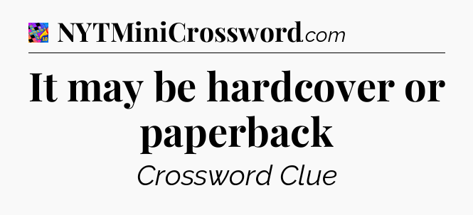 It may be hardcover or paperback Crossword Clue