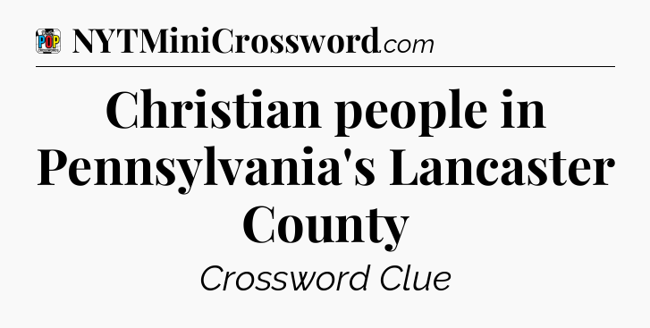 Christian people in Pennsylvania's Lancaster County Crossword Clue