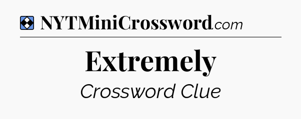 Solution: Extremely - NYT Mini Crossword