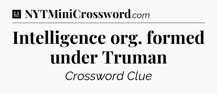 Intelligence org. formed under Truman - LA Times Crossword