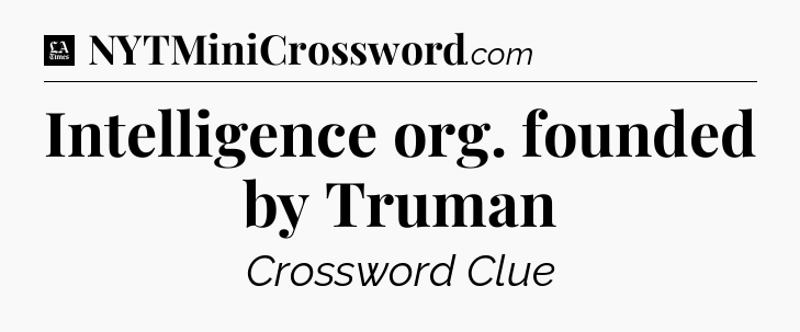 Intelligence org. founded by Truman - LA Times Crossword