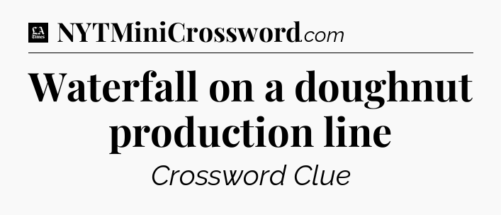 Waterfall on a doughnut production line - LA Times Crossword