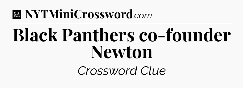 Black Panthers co-founder Newton - LA Times Crossword