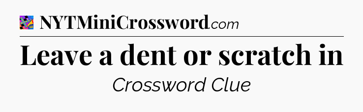 Leave a dent or scratch in Crossword Clue